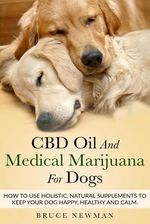 CBD Oil and Medical Marijuana for Dogs (Newman Bruce)